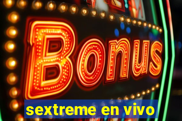 sextreme en vivo